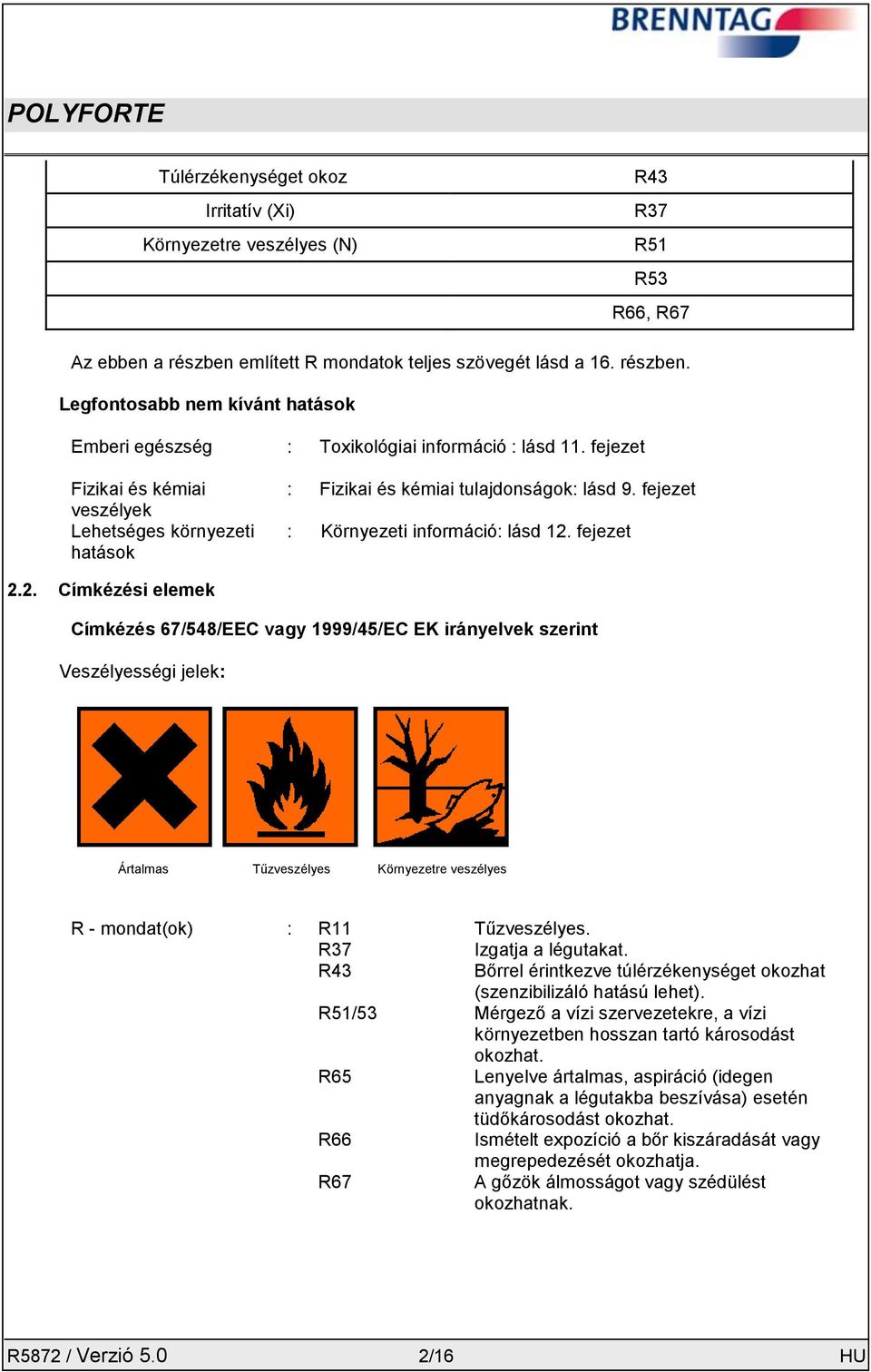 fejezet 2.2. Címkézési elemek Címkézés 67/548/EEC vagy 1999/45/EC EK irányelvek szerint Veszélyességi jelek: Ártalmas Tűzveszélyes Környezetre veszélyes R - mondat(ok) : R11 Tűzveszélyes.