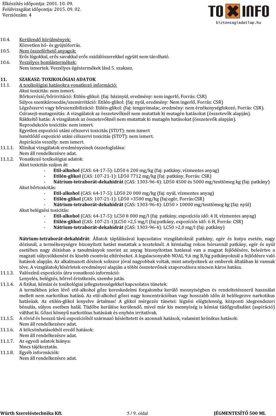 Bőrkorrózió/bőrirritáció: : (faj: házinyúl, eredmény: nem ingerlő, Forrás: CSR) Súlyos szemkárosodás/szemirritáció: : (faj: nyúl, eredmény: Nem ingerlő, Forrás: CSR) Légzőszervi vagy