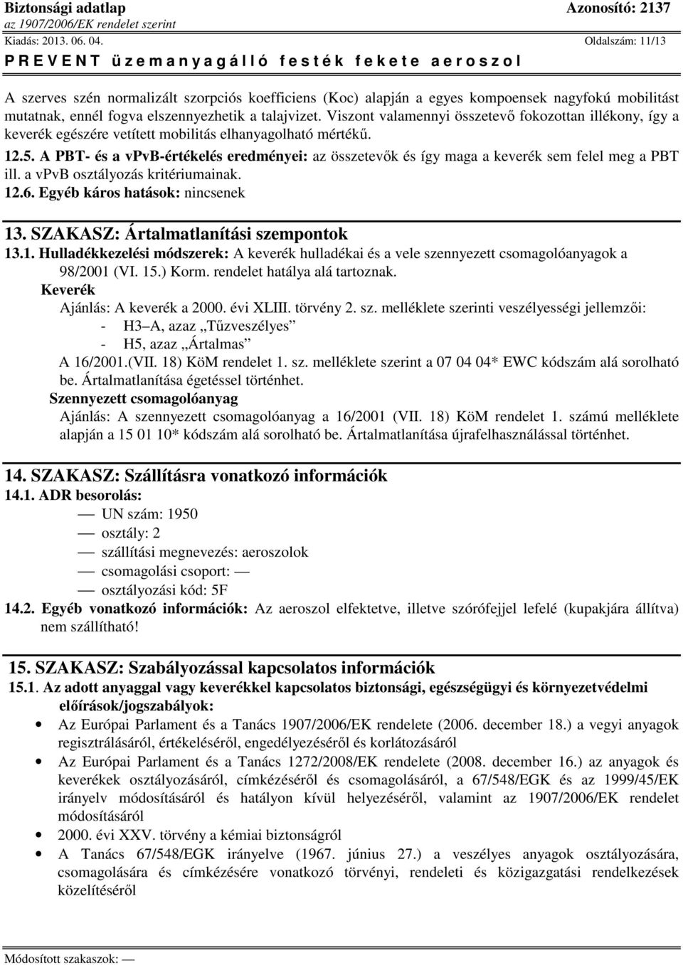 A PBT- és a vpvb-értékelés eredményei: az összetevők és így maga a keverék sem felel meg a PBT ill. a vpvb osztályozás kritériumainak. 12.6. Egyéb káros hatások: nincsenek 13.