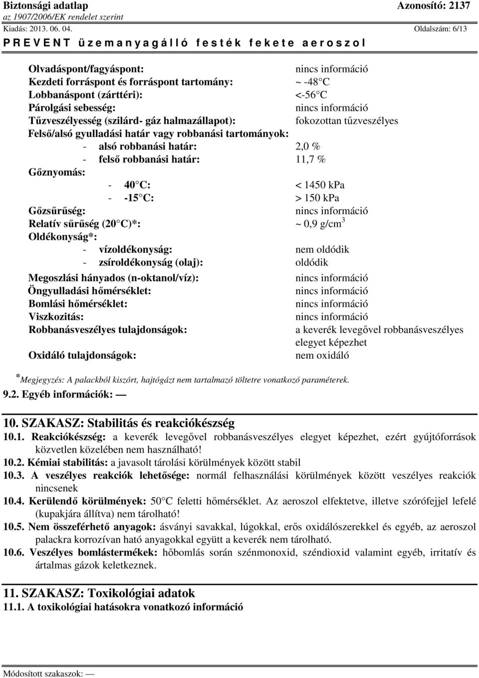 fokozottan tűzveszélyes Felső/alsó gyulladási határ vagy robbanási tartományok: - alsó robbanási határ: 2,0 % - felső robbanási határ: 11,7 % Gőznyomás: - 40 C: < 1450 kpa - -15 C: > 150 kpa