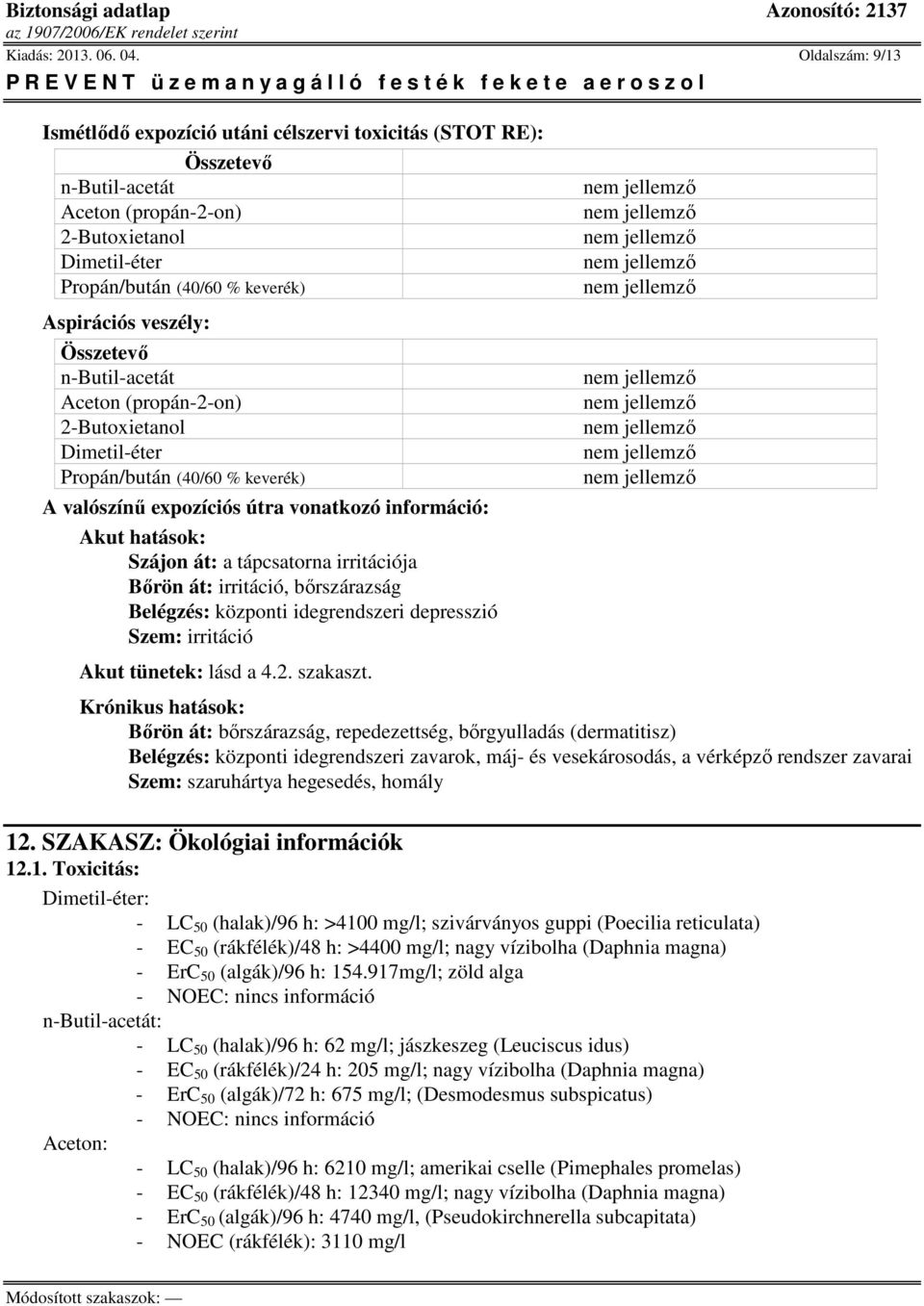 tápcsatorna irritációja Bőrön át: irritáció, bőrszárazság Belégzés: központi idegrendszeri depresszió Szem: irritáció Akut tünetek: lásd a 4.2. szakaszt.