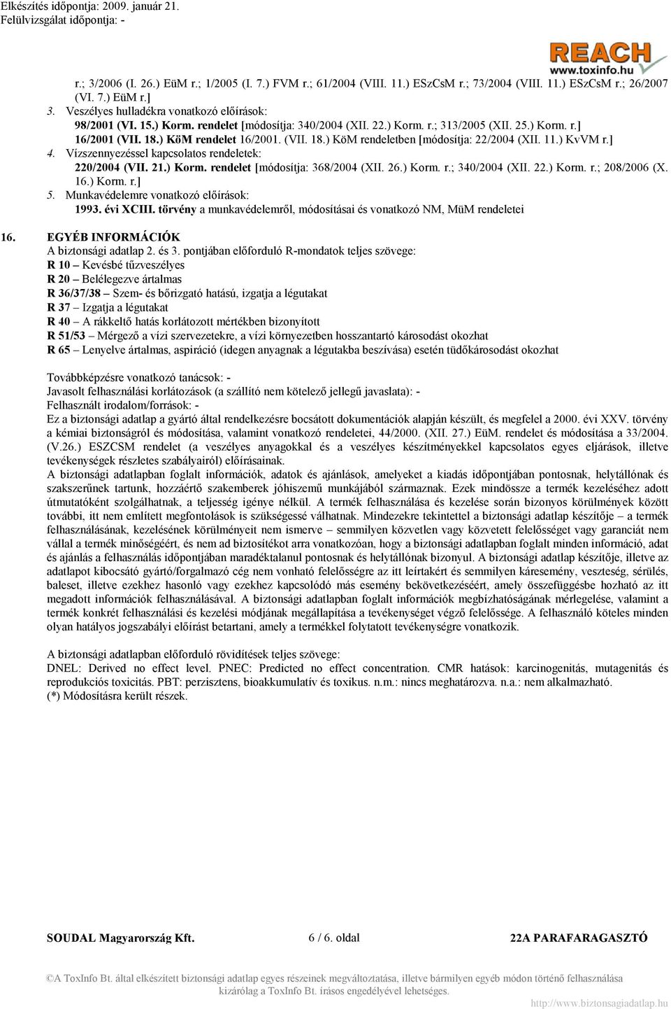 Vízszennyezéssel kapcsolatos rendeletek: 220/2004 (VII. 21.) Korm. rendelet [módosítja: 368/2004 (XII. 26.) Korm. r.; 340/2004 (XII. 22.) Korm. r.; 208/2006 (X. 16.) Korm. r.] 5.