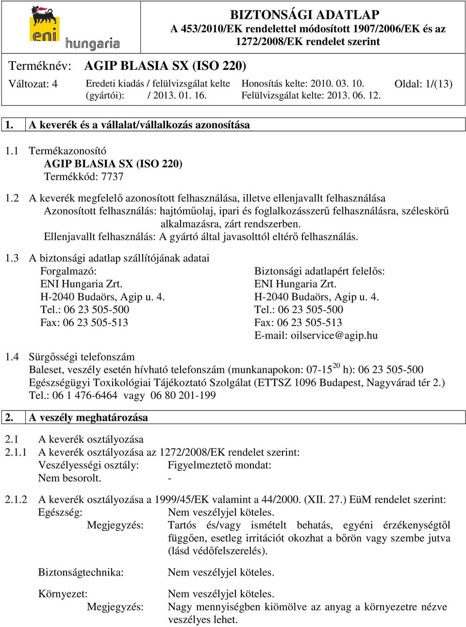 rendszerben. Ellenjavallt felhasználás: A gyártó által javasolttól eltérő felhasználás. 1.3 A biztonsági adatlap szállítójának adatai Forgalmazó: Biztonsági adatlapért felelős: ENI Hungaria Zrt.