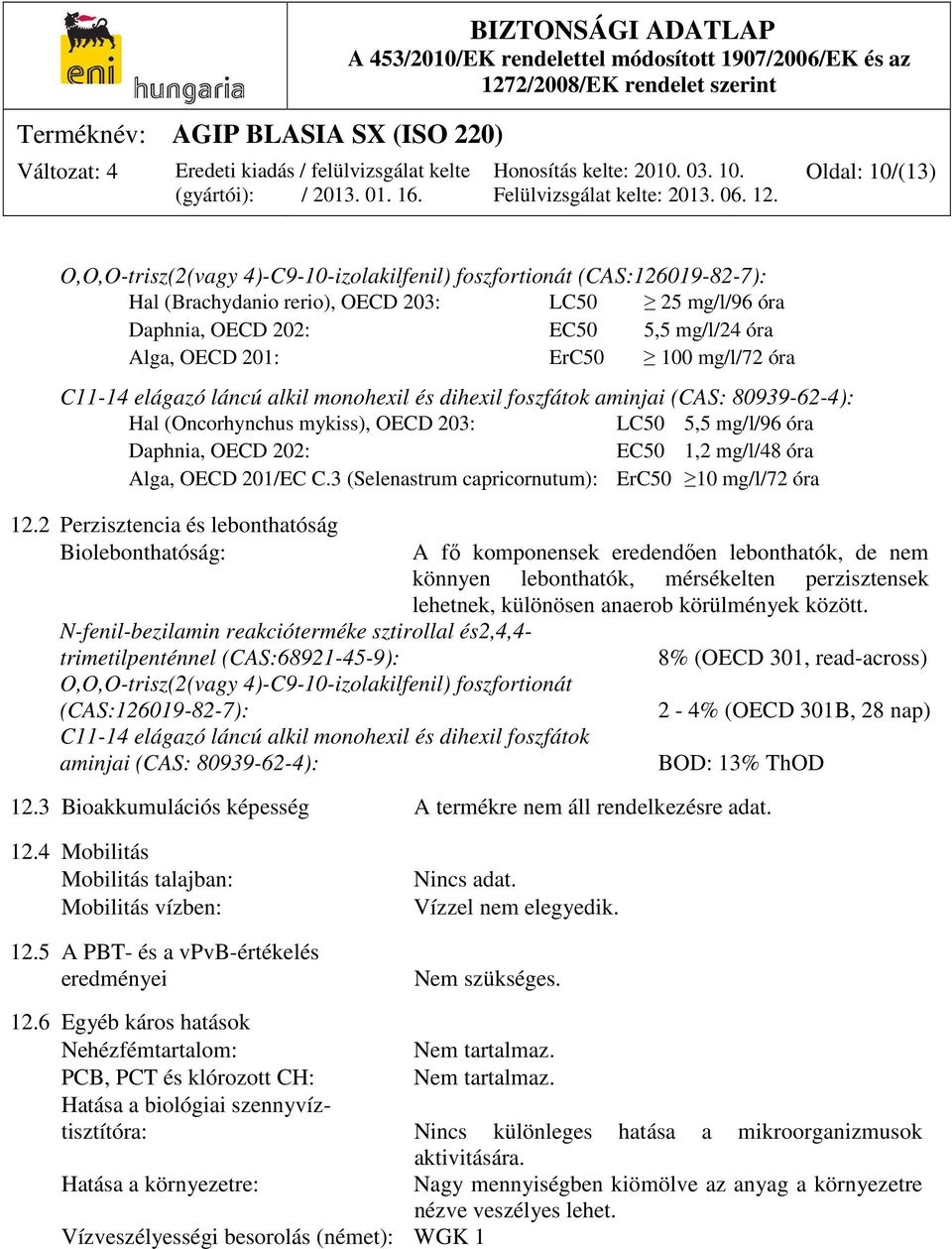 mg/l/48 óra Alga, OECD 201/EC C.3 (Selenastrum capricornutum): ErC50 10 mg/l/72 óra 12.