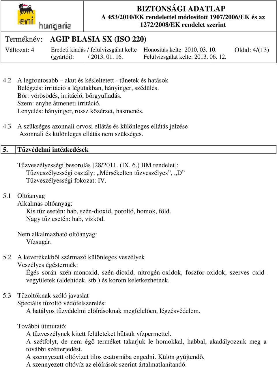 Tűzvédelmi intézkedések Tűzveszélyességi besorolás [28/2011. (IX. 6.) BM rendelet]: Tűzveszélyességi osztály: Mérsékelten tűzveszélyes, D Tűzveszélyességi fokozat: IV. 5.