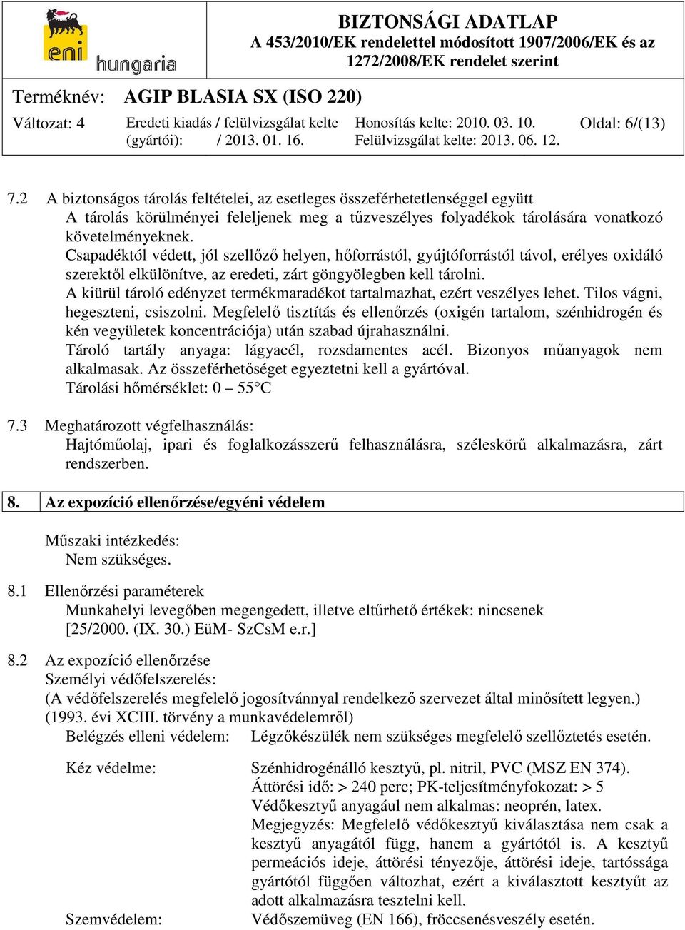 A kiürül tároló edényzet termékmaradékot tartalmazhat, ezért veszélyes lehet. Tilos vágni, hegeszteni, csiszolni.