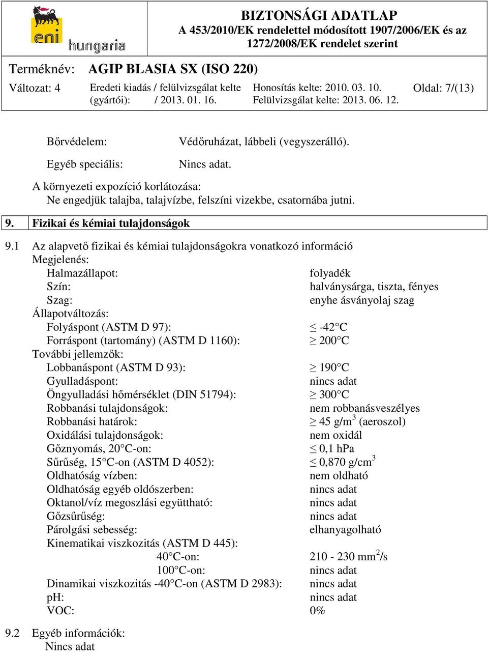 1 Az alapvető fizikai és kémiai tulajdonságokra vonatkozó információ Megjelenés: Halmazállapot: folyadék Szín: halványsárga, tiszta, fényes Szag: enyhe ásványolaj szag Állapotváltozás: Folyáspont