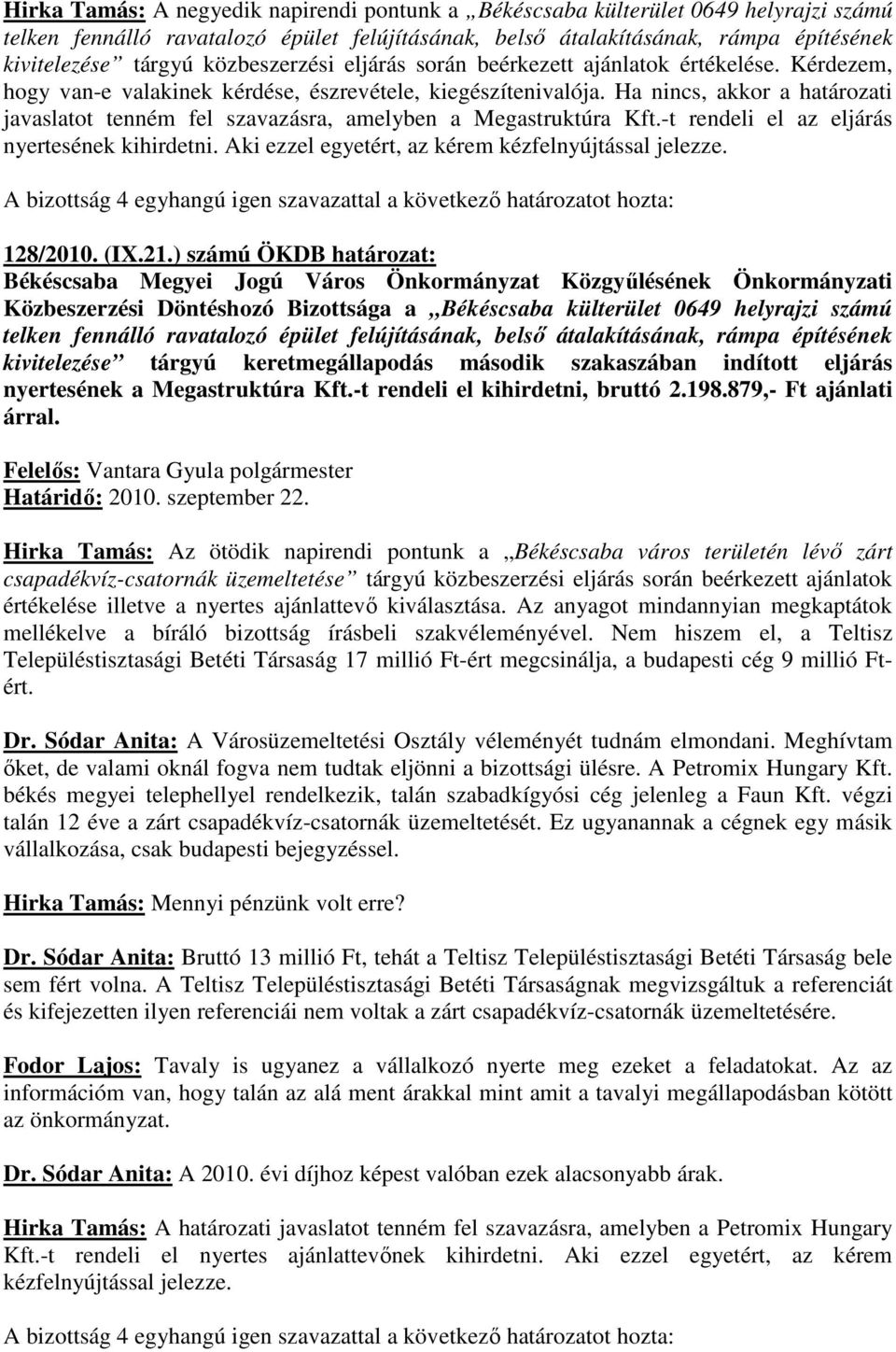 Ha nincs, akkor a határozati javaslatot tenném fel szavazásra, amelyben a Megastruktúra Kft.-t rendeli el az eljárás nyertesének kihirdetni. Aki ezzel egyetért, az kérem kézfelnyújtással jelezze.