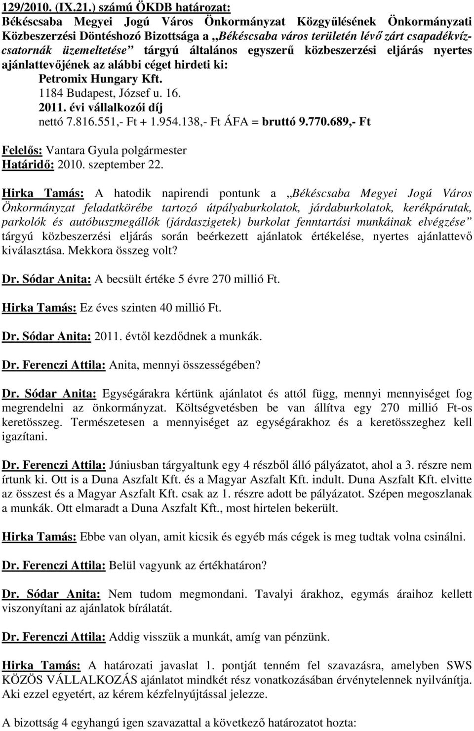 ajánlattevıjének az alábbi céget hirdeti ki: Petromix Hungary Kft. 1184 Budapest, József u. 16. 2011. évi vállalkozói díj nettó 7.816.551,- Ft + 1.954.138,- Ft ÁFA = bruttó 9.770.