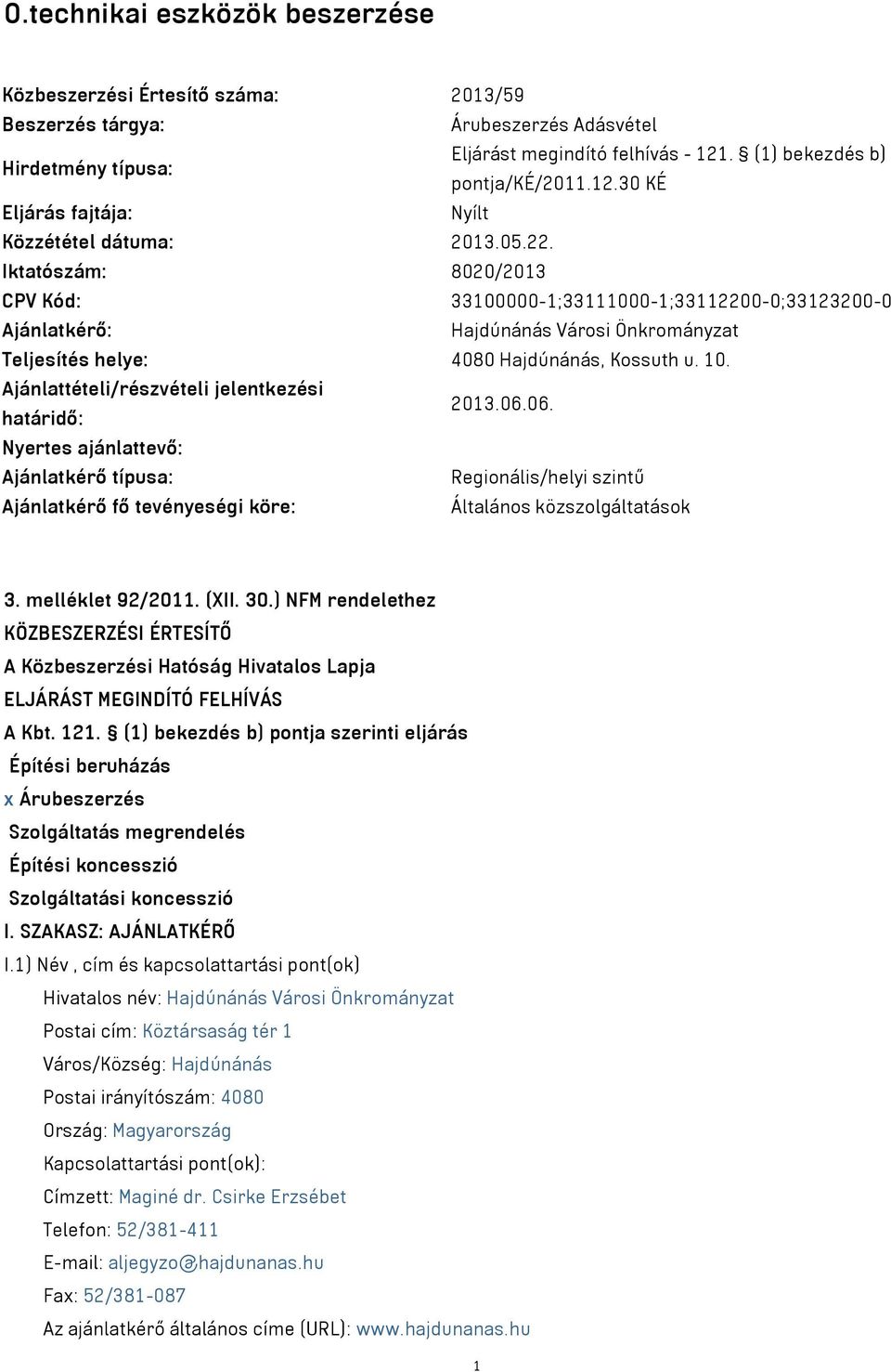 Iktatószám: 8020/2013 CPV Kód: 33100000-1;33111000-1;33112200-0;33123200-0 Ajánlatkérő: Hajdúnánás Városi Önkrományzat Teljesítés helye: 4080 Hajdúnánás, Kossuth u. 10.