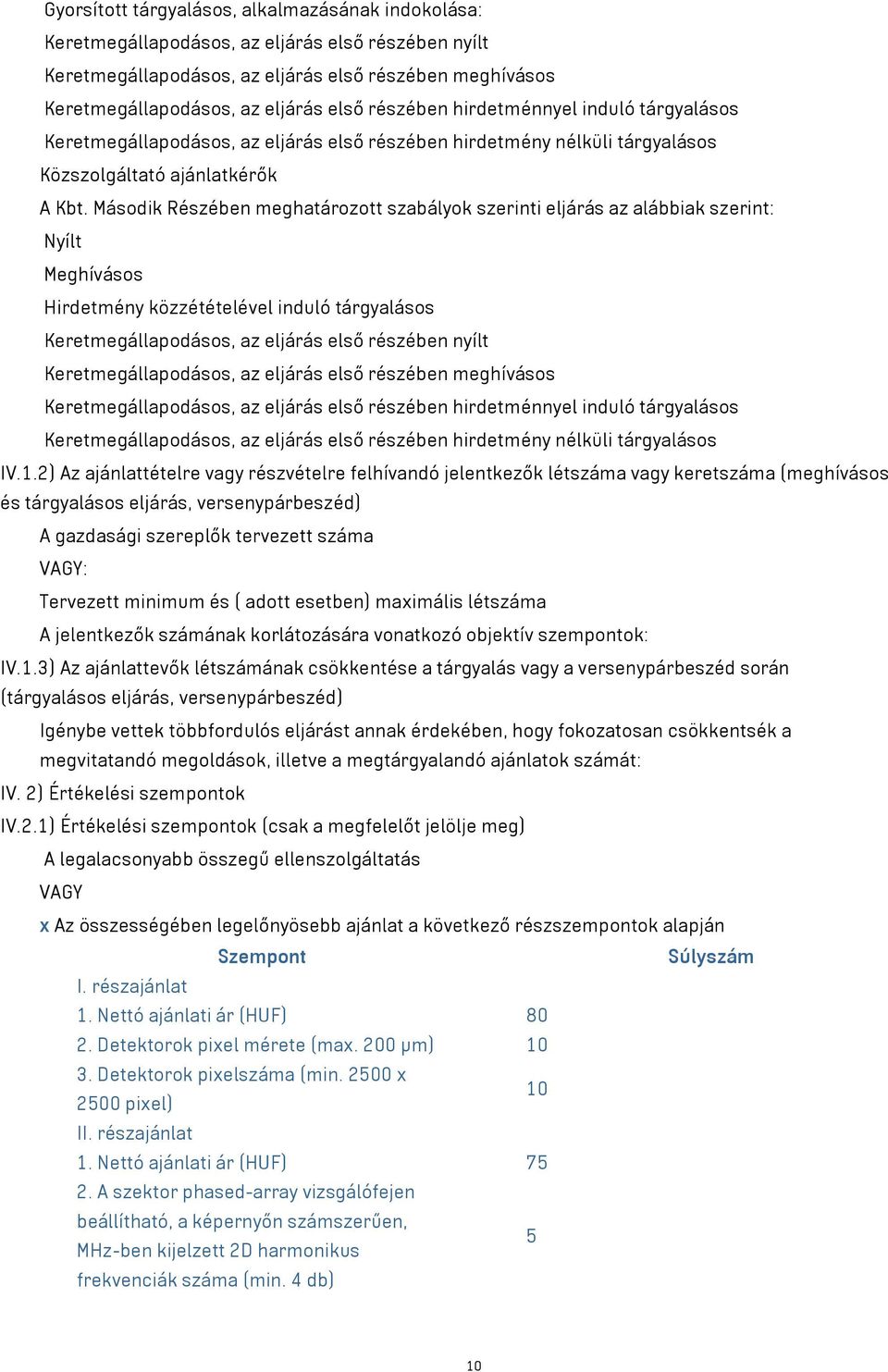 Második Részében meghatározott szabályok szerinti eljárás az alábbiak szerint: Nyílt Meghívásos Hirdetmény közzétételével induló tárgyalásos Keretmegállapodásos, az eljárás első részében nyílt