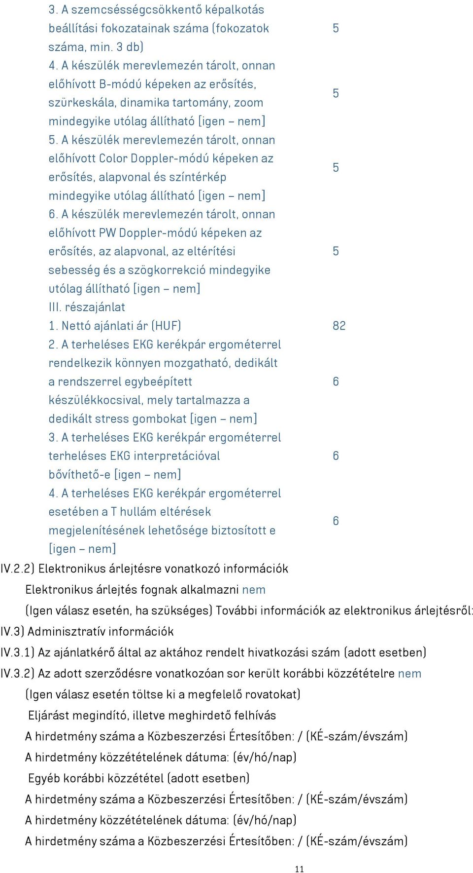 A készülék merevlemezén tárolt, onnan előhívott Color Doppler-módú képeken az 5 erősítés, alapvonal és színtérkép mindegyike utólag állítható [igen nem] 6.