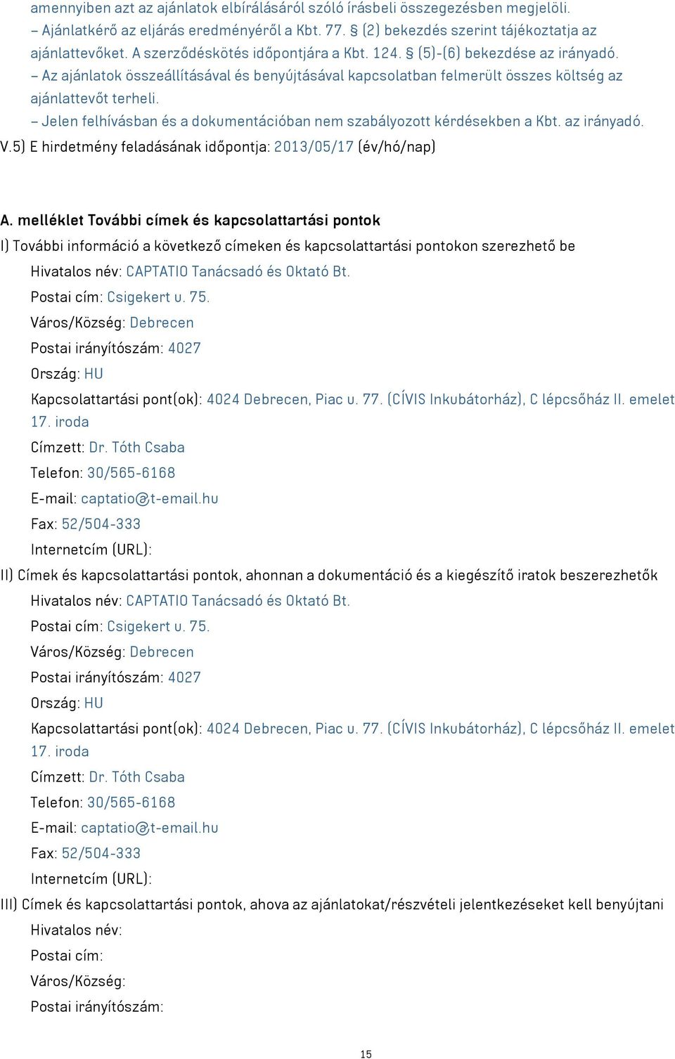 Jelen felhívásban és a dokumentációban nem szabályozott kérdésekben a Kbt. az irányadó. V.5) E hirdetmény feladásának időpontja: 2013/05/17 (év/hó/nap) A.