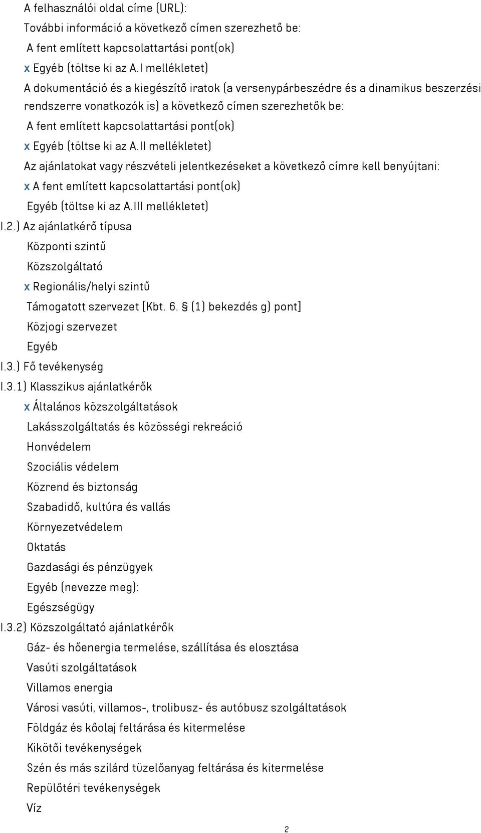 pont(ok) x Egyéb (töltse ki az A.II mellékletet) Az ajánlatokat vagy részvételi jelentkezéseket a következő címre kell benyújtani: x A fent említett kapcsolattartási pont(ok) Egyéb (töltse ki az A.