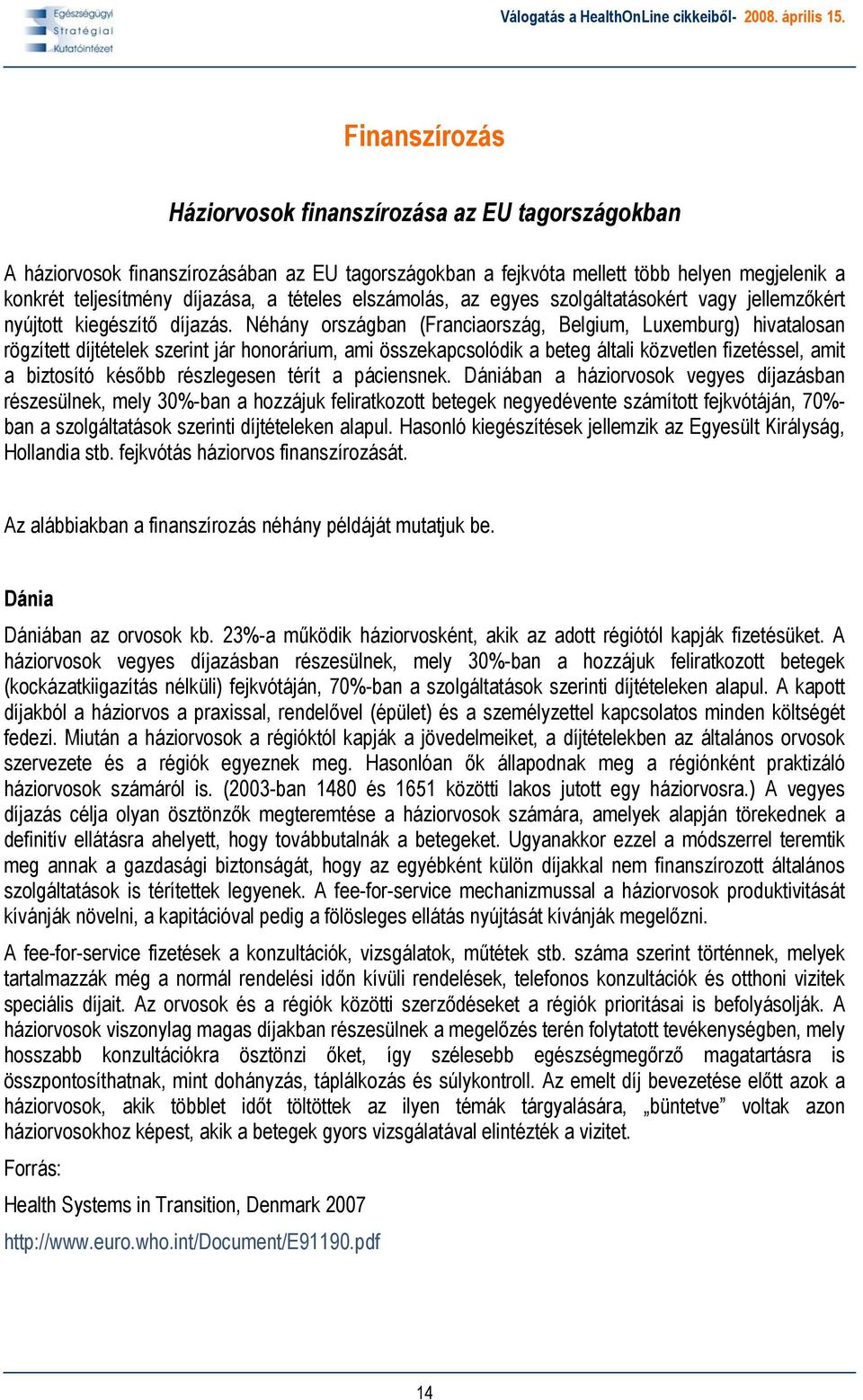 Néhány országban (Franciaország, Belgium, Luxemburg) hivatalosan rögzített díjtételek szerint jár honorárium, ami összekapcsolódik a beteg általi közvetlen fizetéssel, amit a biztosító később