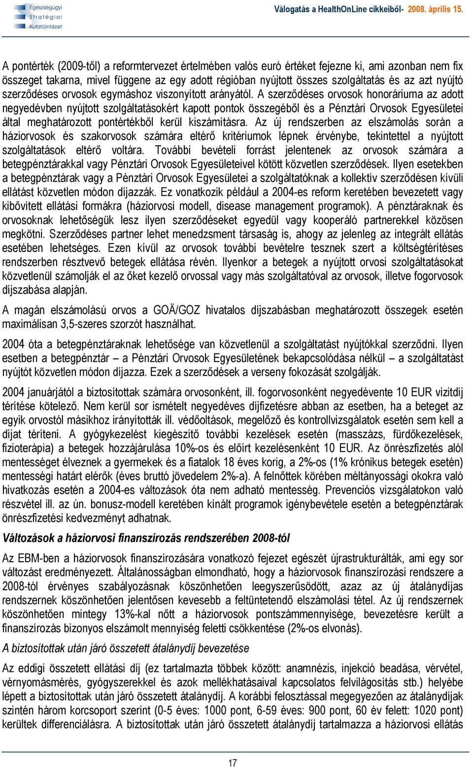 A szerződéses orvosok honoráriuma az adott negyedévben nyújtott szolgáltatásokért kapott pontok összegéből és a Pénztári Orvosok Egyesületei által meghatározott pontértékből kerül kiszámításra.