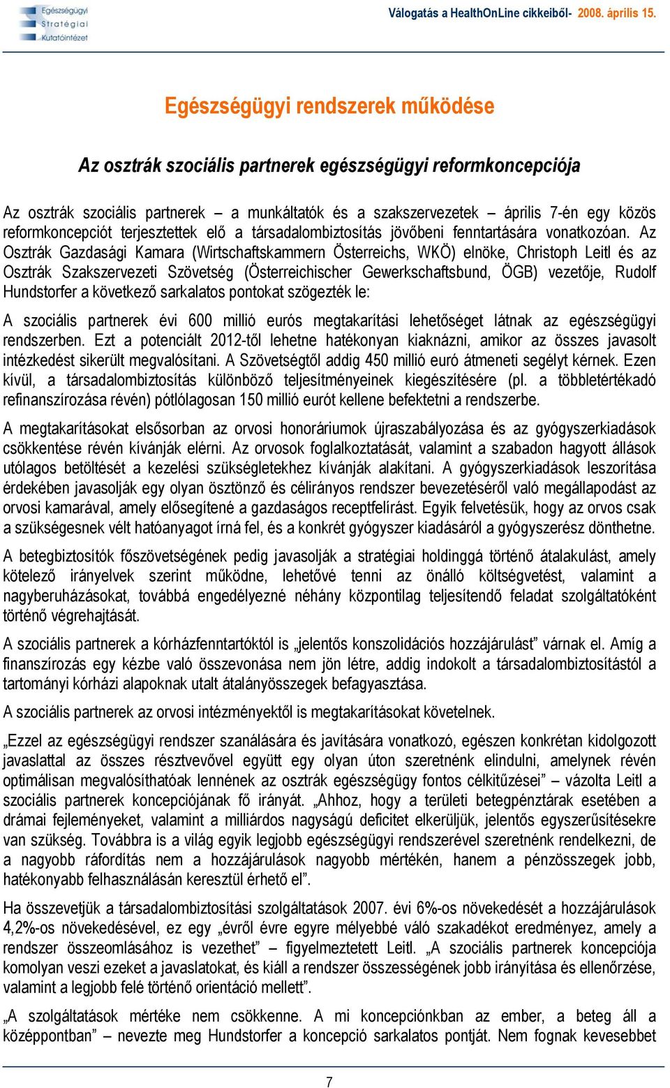 Az Osztrák Gazdasági Kamara (Wirtschaftskammern Österreichs, WKÖ) elnöke, Christoph Leitl és az Osztrák Szakszervezeti Szövetség (Österreichischer Gewerkschaftsbund, ÖGB) vezetője, Rudolf Hundstorfer