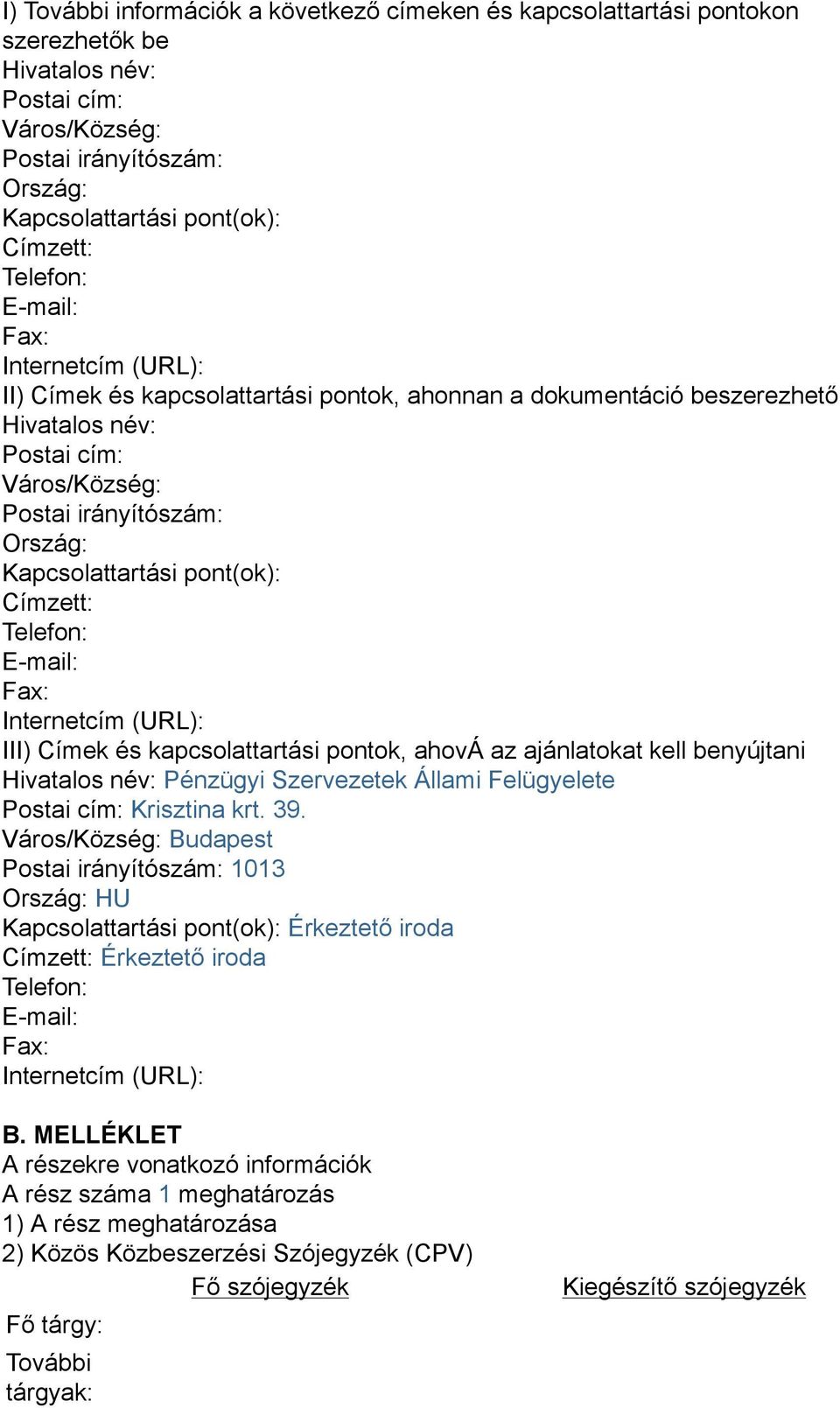 Kapcsolattartási pont(ok): Címzett: Telefon: E-mail: Fax: Internetcím (URL): III) Címek és kapcsolattartási pontok, ahová az ajánlatokat kell benyújtani Hivatalos név: Pénzügyi Szervezetek Állami