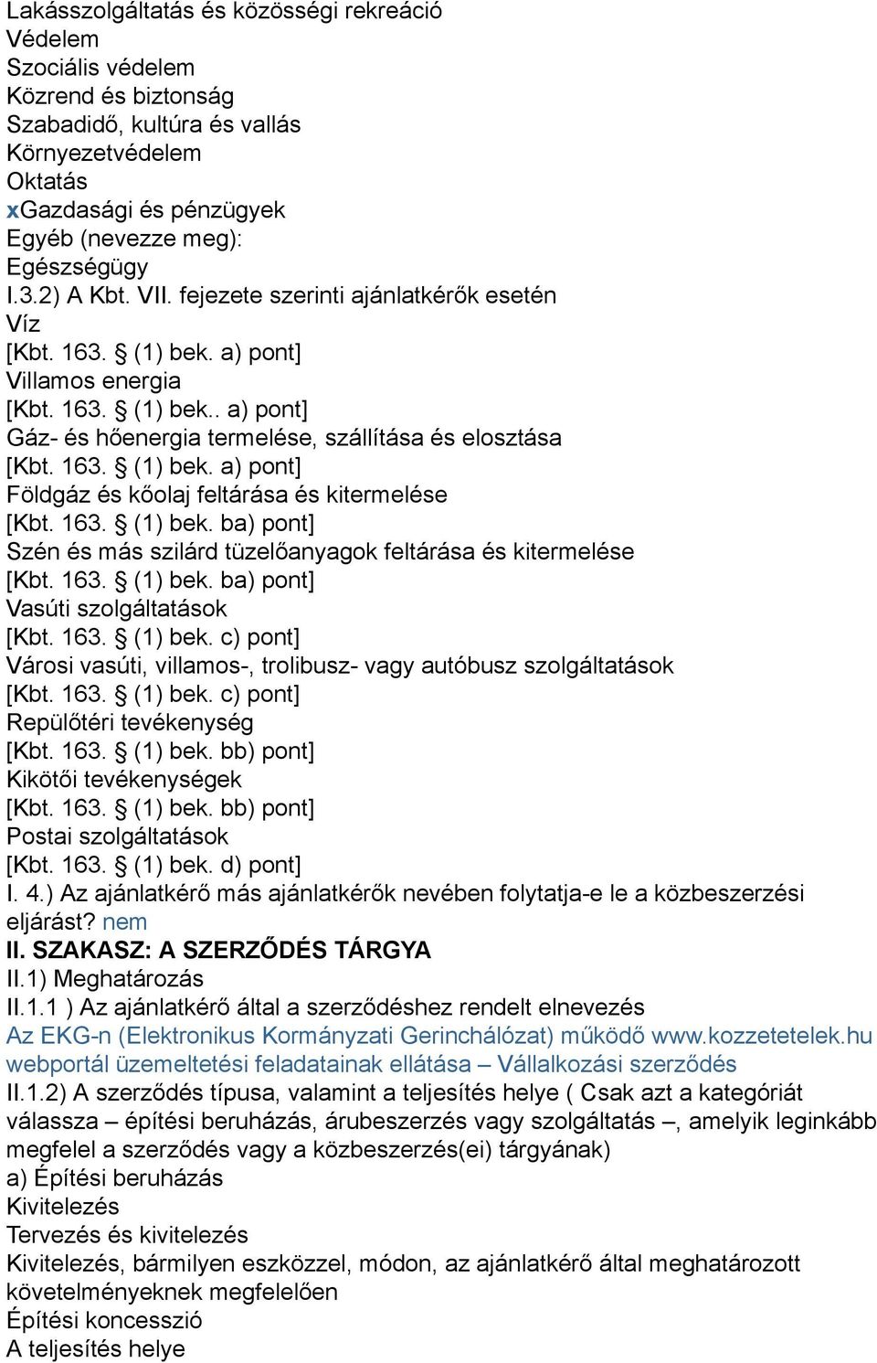 163. (1) bek. ba) pont] Szén és más szilárd tüzelőanyagok feltárása és kitermelése [Kbt. 163. (1) bek. ba) pont] Vasúti szolgáltatások [Kbt. 163. (1) bek. c) pont] Városi vasúti, villamos-, trolibusz- vagy autóbusz szolgáltatások [Kbt.