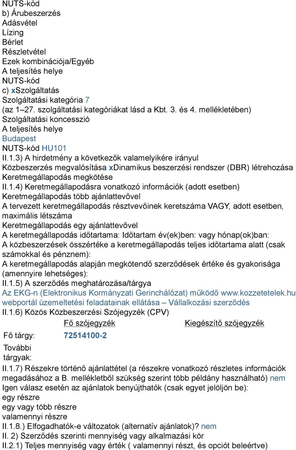 1 II.1.3) A hirdetmény a következők valamelyikére irányul Közbeszerzés megvalósítása xdinamikus beszerzési rendszer (DBR) létrehozása Keretmegállapodás megkötése II.1.4) Keretmegállapodásra vonatkozó