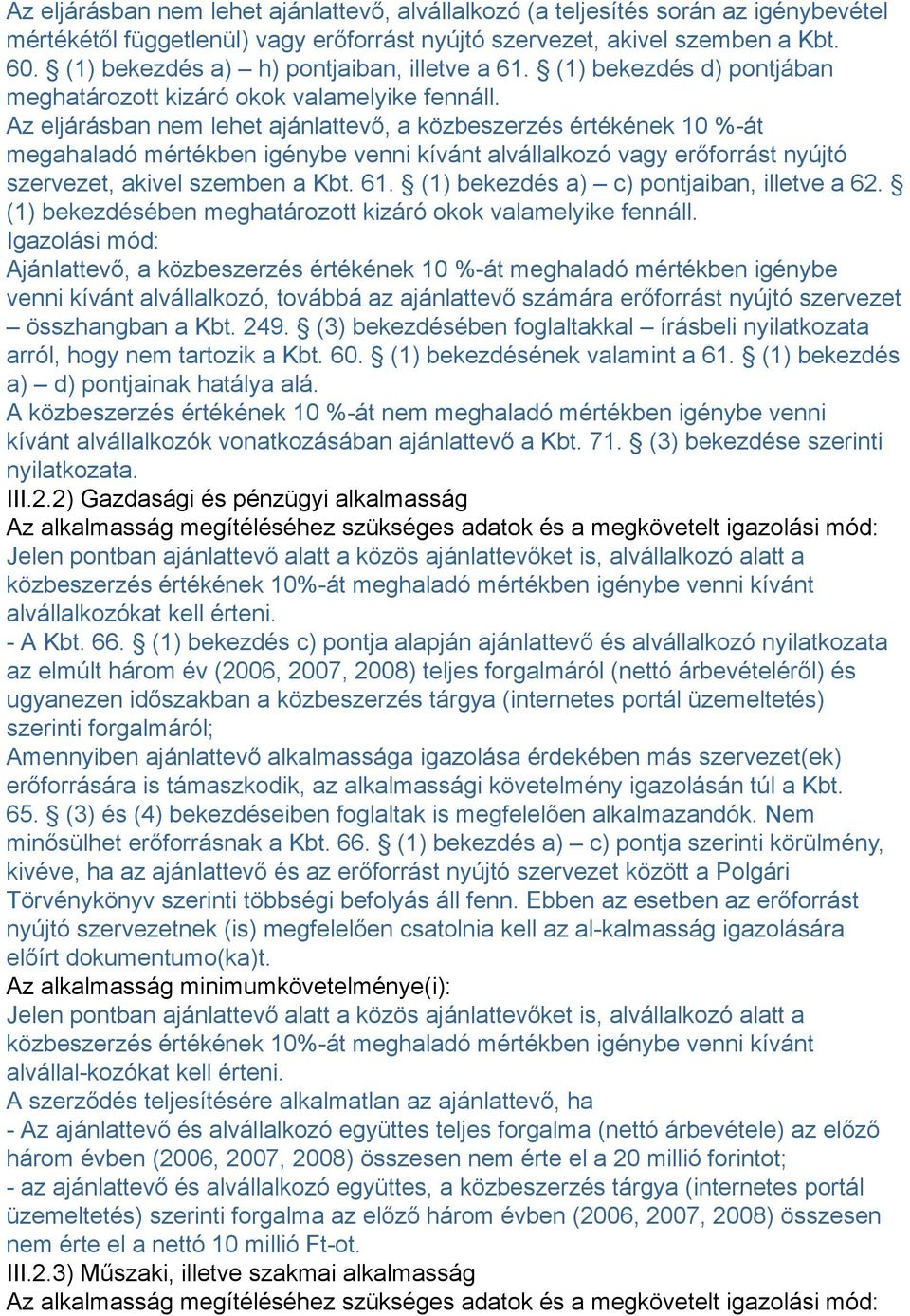 Az eljárásban nem lehet ajánlattevő, a közbeszerzés értékének 10 %-át megahaladó mértékben igénybe venni kívánt alvállalkozó vagy erőforrást nyújtó szervezet, akivel szemben a Kbt. 61.