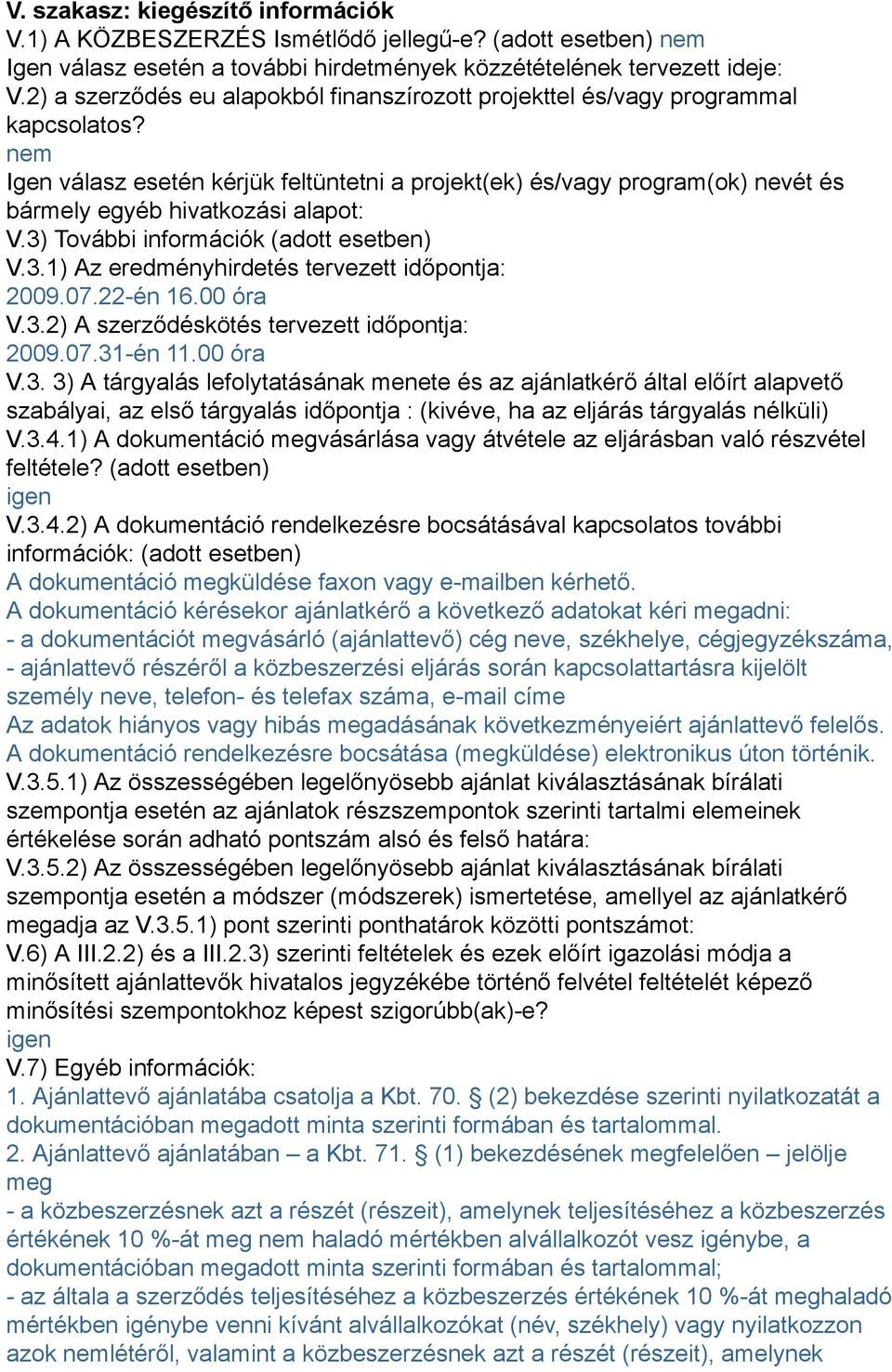 nem Igen válasz esetén kérjük feltüntetni a projekt(ek) és/vagy program(ok) nevét és bármely egyéb hivatkozási alapot: V.3) További információk (adott esetben) V.3.1) Az eredményhirdetés tervezett időpontja: 2009.