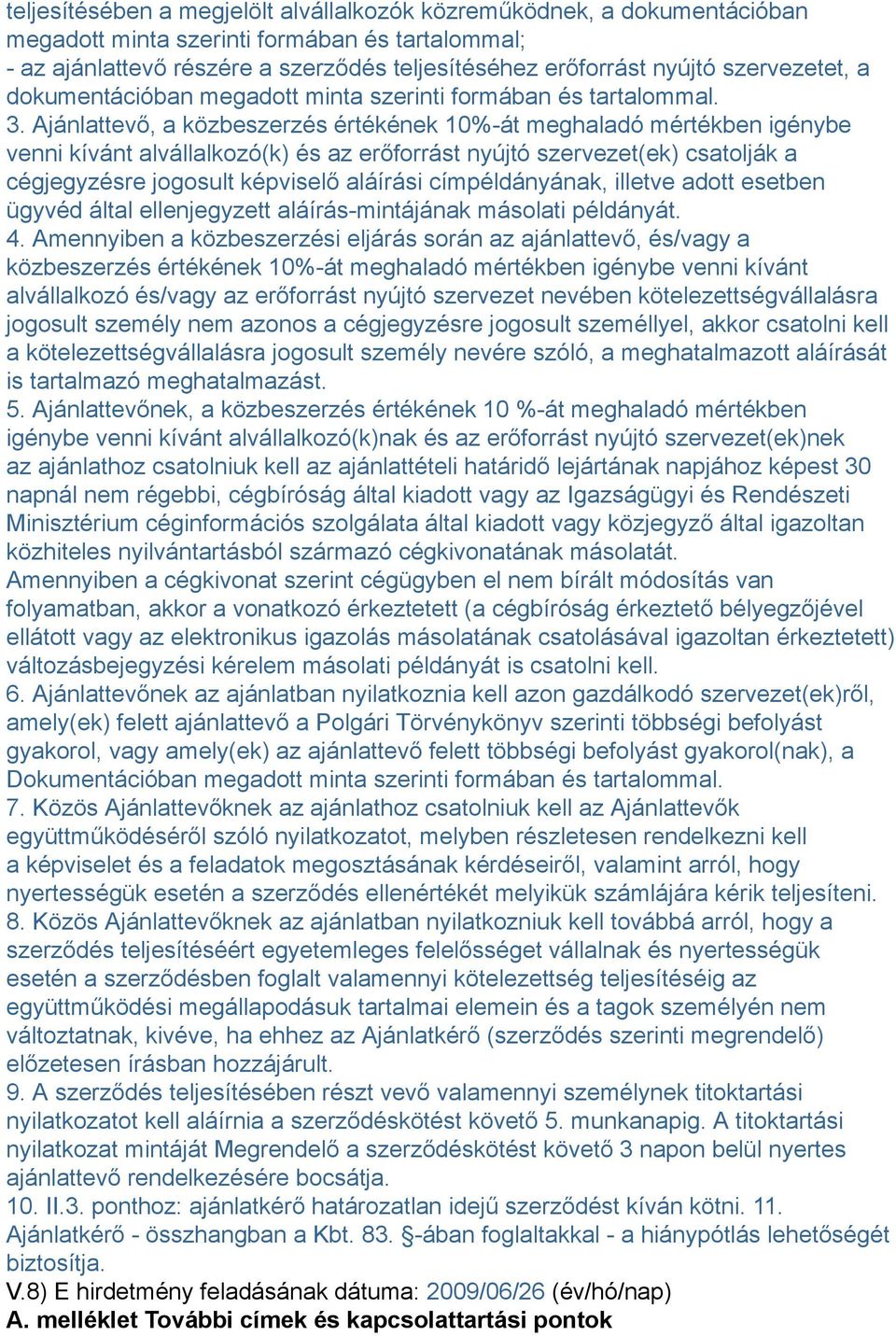 Ajánlattevő, a közbeszerzés értékének 10%-át meghaladó mértékben igénybe venni kívánt alvállalkozó(k) és az erőforrást nyújtó szervezet(ek) csatolják a cégjegyzésre jogosult képviselő aláírási