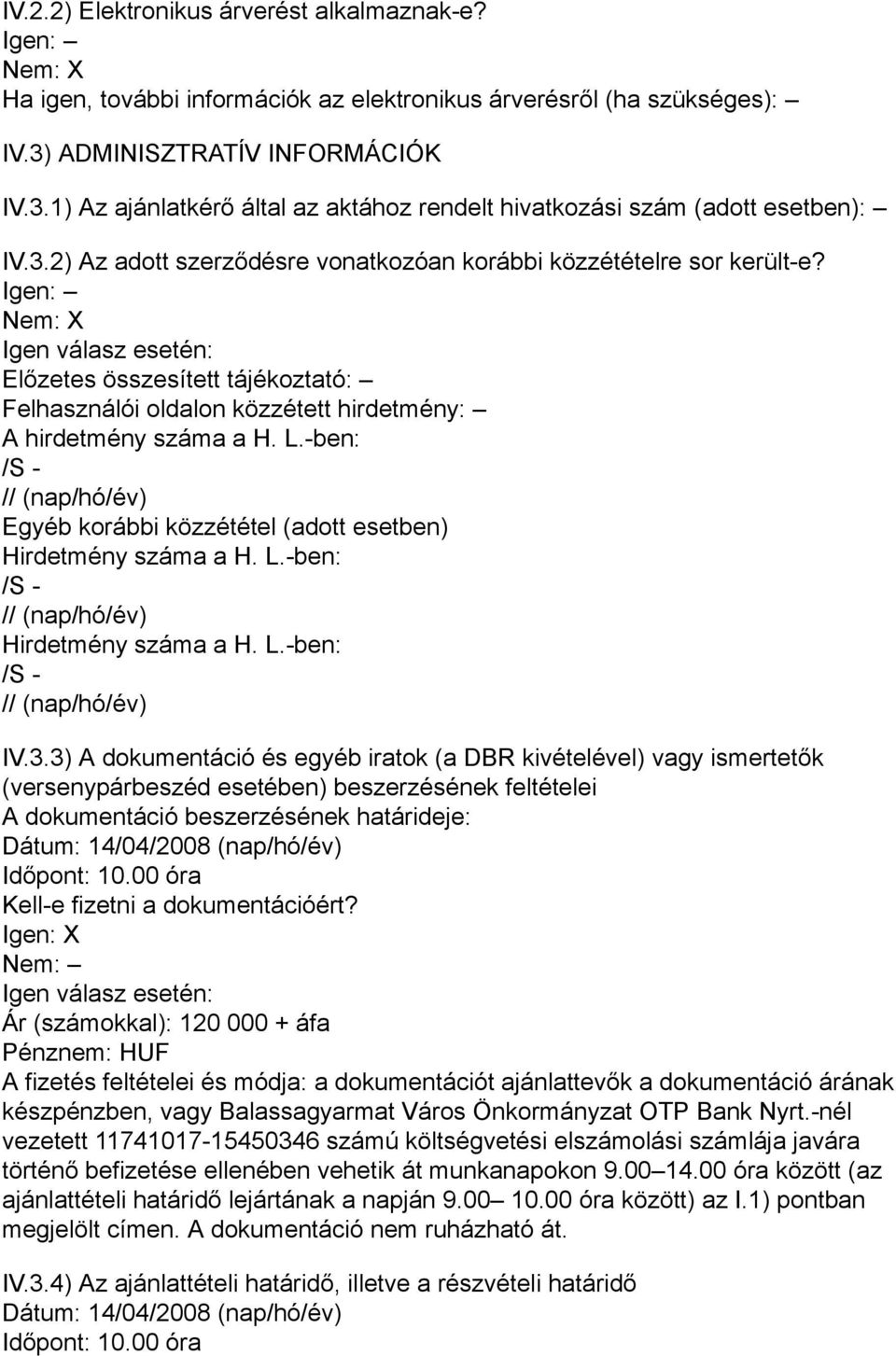 Igen: Nem: X Igen válasz esetén: Előzetes összesített tájékoztató: Felhasználói oldalon közzétett hirdetmény: A hirdetmény száma a H. L.