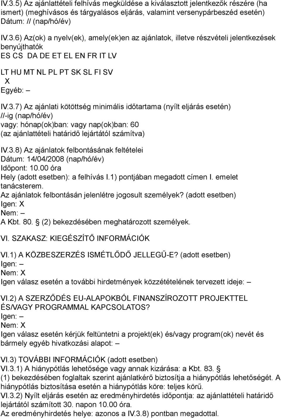 00 óra Hely (adott : a felhívás I.1) pontjában megadott címen I. emelet tanácsterem. Az ajánlatok felbontásán jelenlétre jogosult személyek? (adott Igen: X Nem: A Kbt. 80.