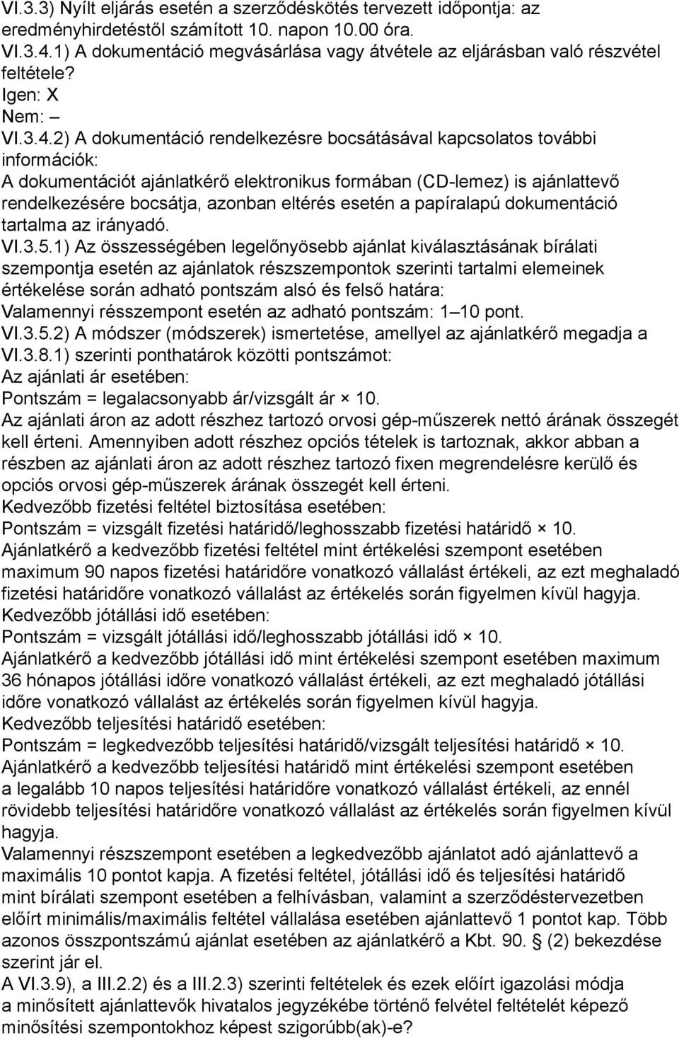 2) A dokumentáció rendelkezésre bocsátásával kapcsolatos további információk: A dokumentációt ajánlatkérő elektronikus formában (CD-lemez) is ajánlattevő rendelkezésére bocsátja, azonban eltérés