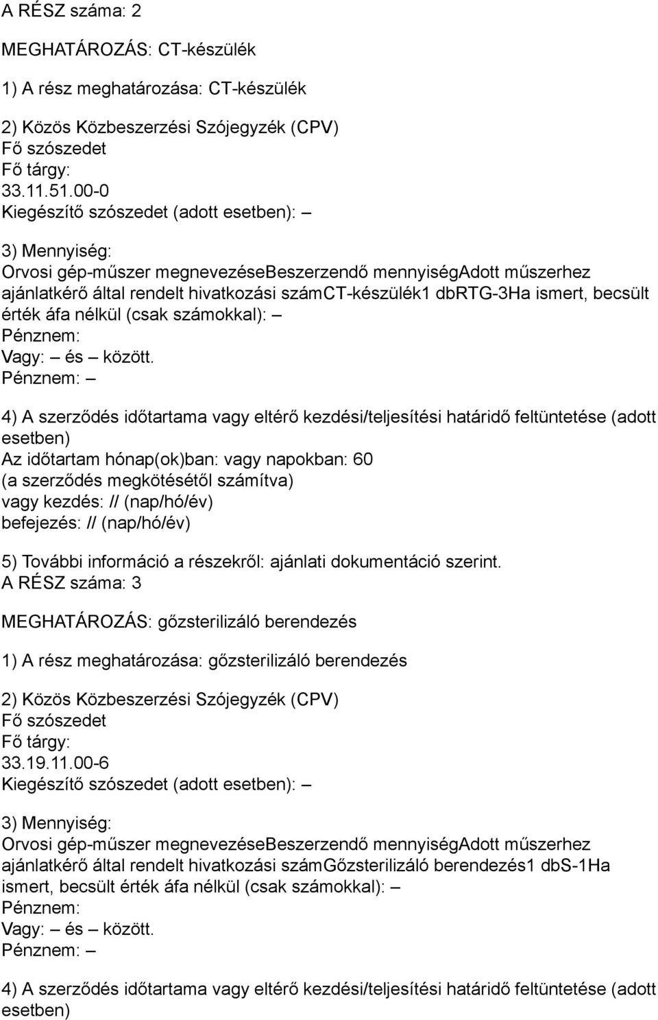 nélkül (csak számokkal): A RÉSZ száma: 3 MEGHATÁROZÁS: gőzsterilizáló berendezés 1) A rész meghatározása: gőzsterilizáló