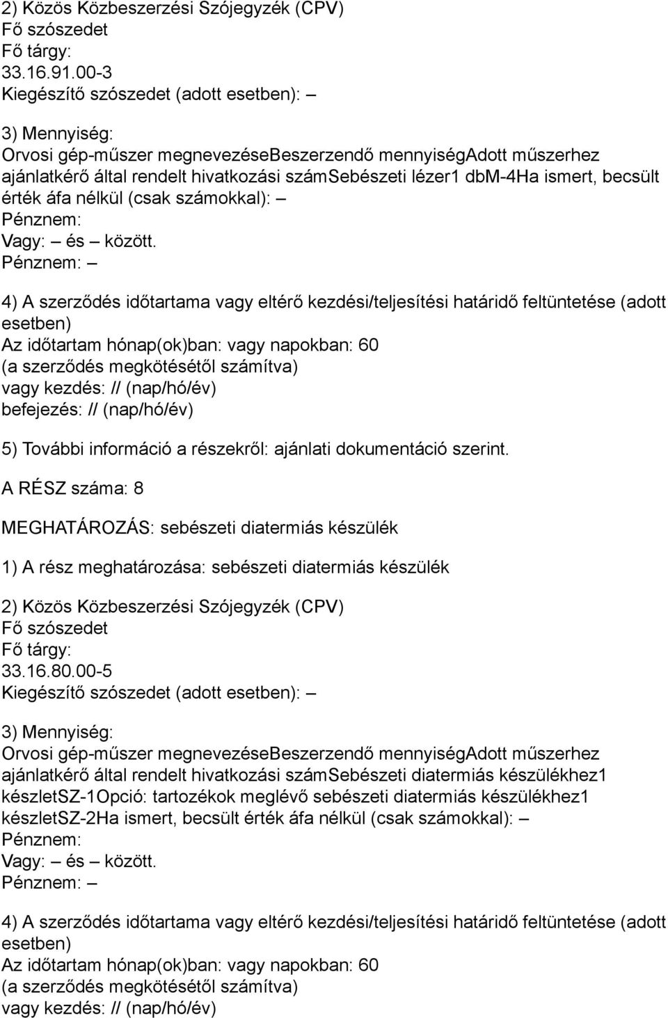 nélkül (csak számokkal): A RÉSZ száma: 8 MEGHATÁROZÁS: sebészeti diatermiás készülék 1) A rész meghatározása: sebészeti diatermiás