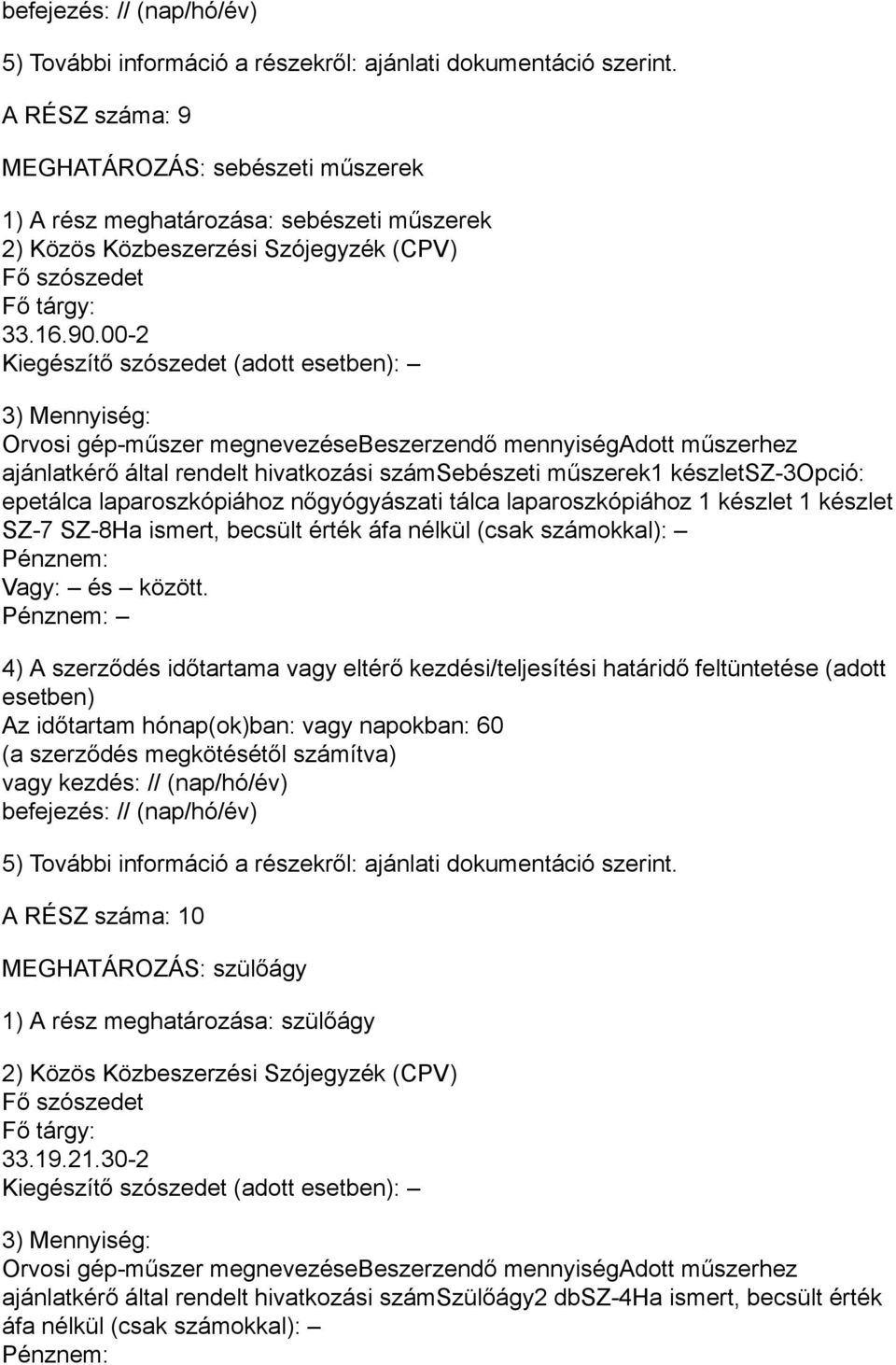 nőgyógyászati tálca laparoszkópiához 1 készlet 1 készlet SZ-7 SZ-8Ha ismert, becsült érték áfa nélkül (csak számokkal): A RÉSZ száma: 10