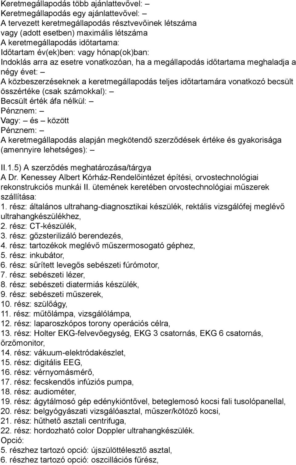 becsült összértéke (csak számokkal): Becsült érték áfa nélkül: Vagy: és között A keretmegállapodás alapján megkötendő szerződések értéke és gyakorisága (amennyire lehetséges): II.1.