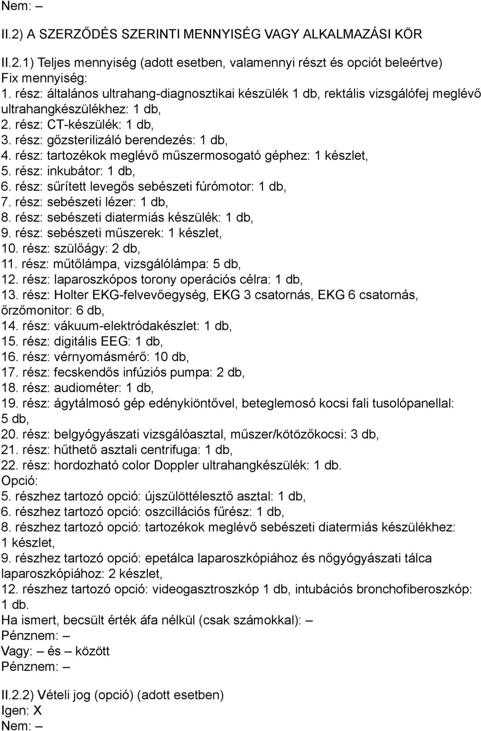 rész: tartozékok meglévő műszermosogató géphez: 1 készlet, 5. rész: inkubátor: 1 db, 6. rész: sűrített levegős sebészeti fúrómotor: 1 db, 7. rész: sebészeti lézer: 1 db, 8.