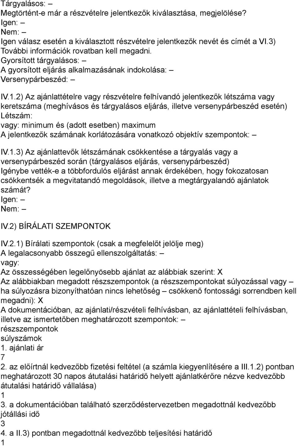 2) Az ajánlattételre vagy részvételre felhívandó jelentkezők létszáma vagy keretszáma (meghívásos és tárgyalásos eljárás, illetve versenypárbeszéd esetén) Létszám: vagy: minimum és (adott maximum A