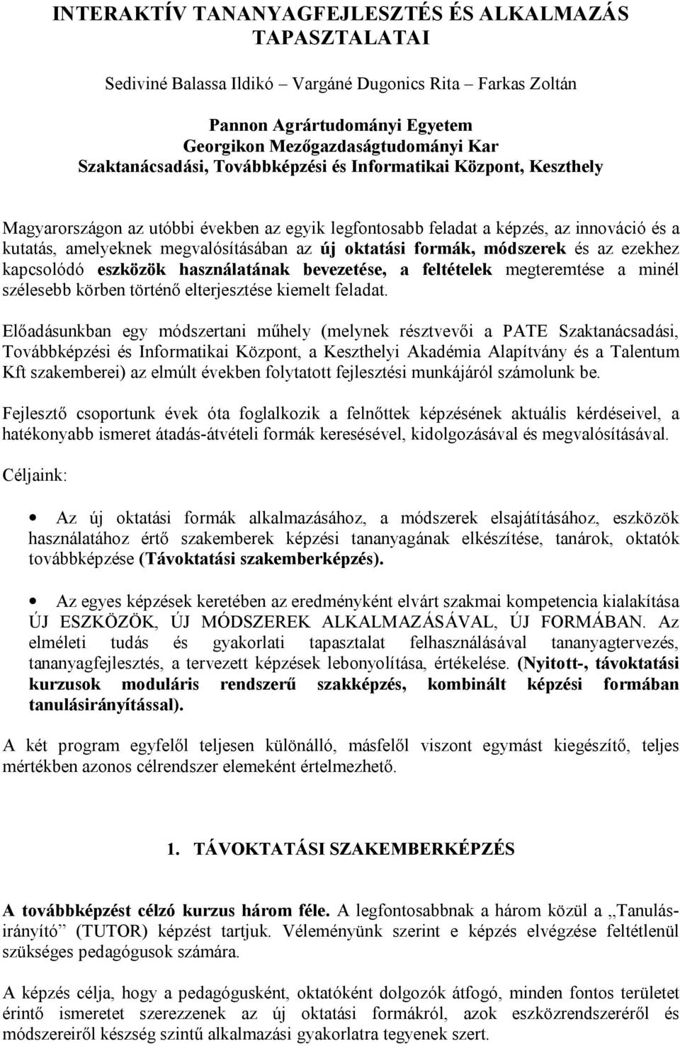 oktatási formák, módszerek és az ezekhez kapcsolódó eszközök használatának bevezetése, a feltételek megteremtése a minél szélesebb körben történő elterjesztése kiemelt feladat.