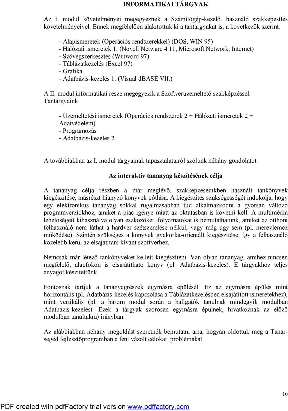 11, Microsoft Network, Internet) - Szövegszerkesztés (Winword 97) - Táblázatkezelés (Excel 97) - Grafika - Adatbázis-kezelés 1. (Visual dbase VII.) A II.