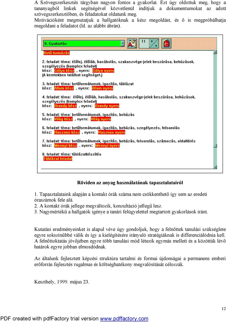 Motivációként megmutatjuk a hallgatóknak a kész megoldást, és ő is megpróbálhatja megoldani a feladatot (ld. az alábbi ábrán). Röviden az anyag használatának tapasztalatairól 1.