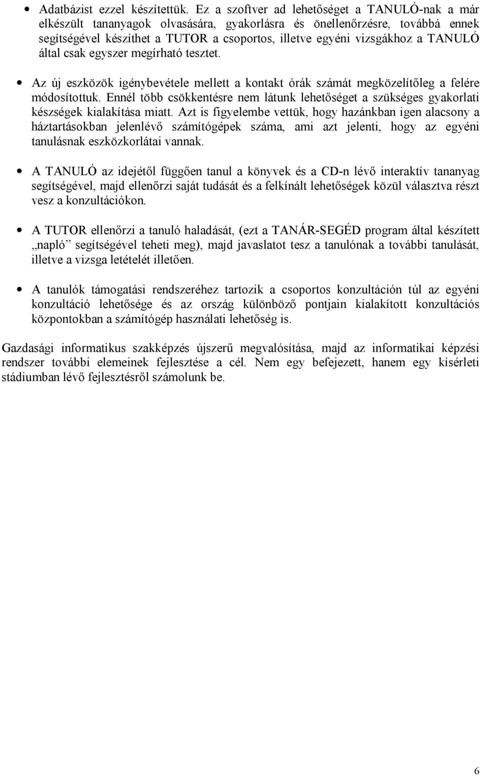 TANULÓ által csak egyszer megírható tesztet. Az új eszközök igénybevétele mellett a kontakt órák számát megközelítőleg a felére módosítottuk.