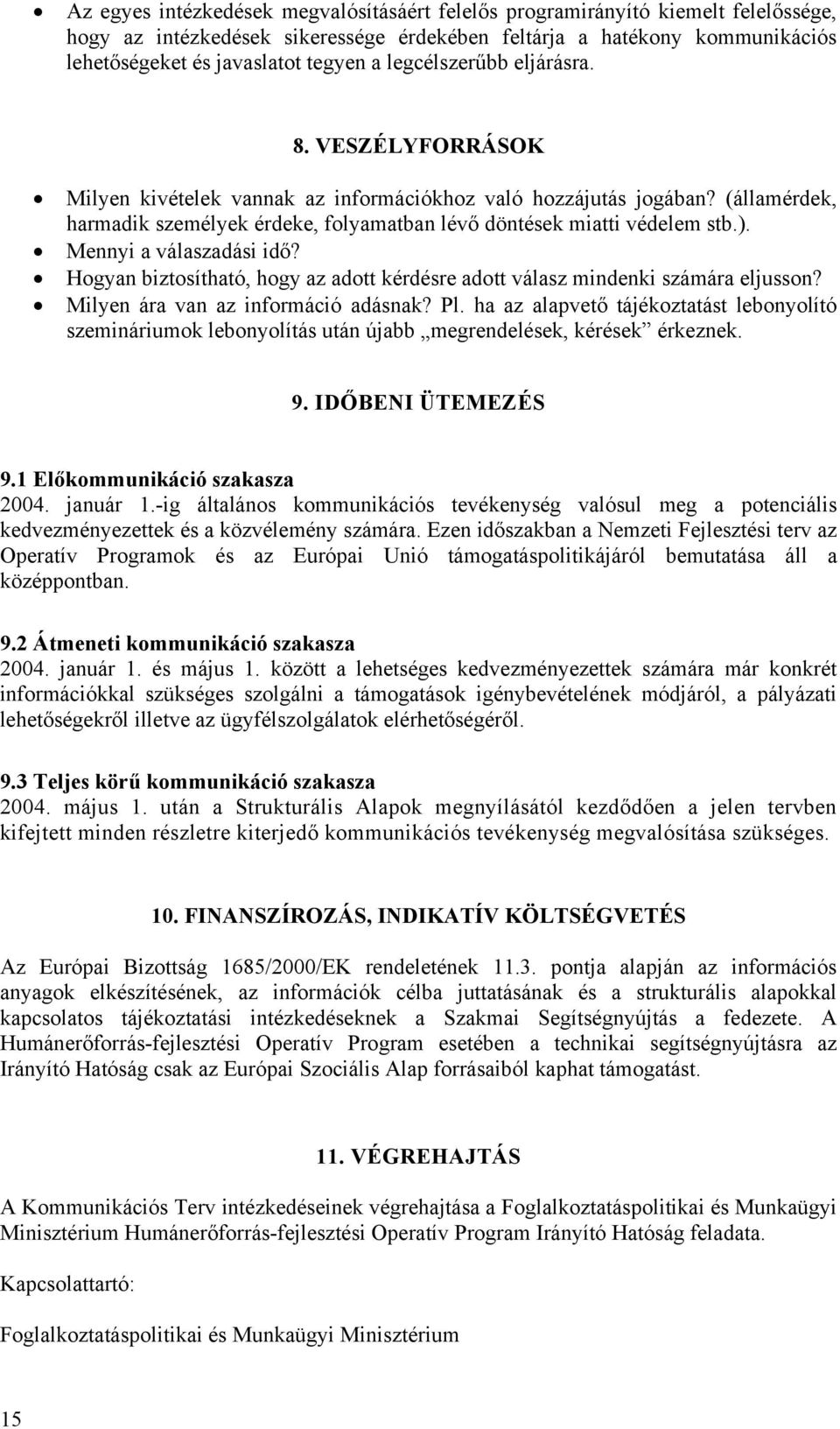 Mennyi a válaszadási idő? Hogyan biztosítható, hogy az adott kérdésre adott válasz mindenki számára eljusson? Milyen ára van az információ adásnak? Pl.