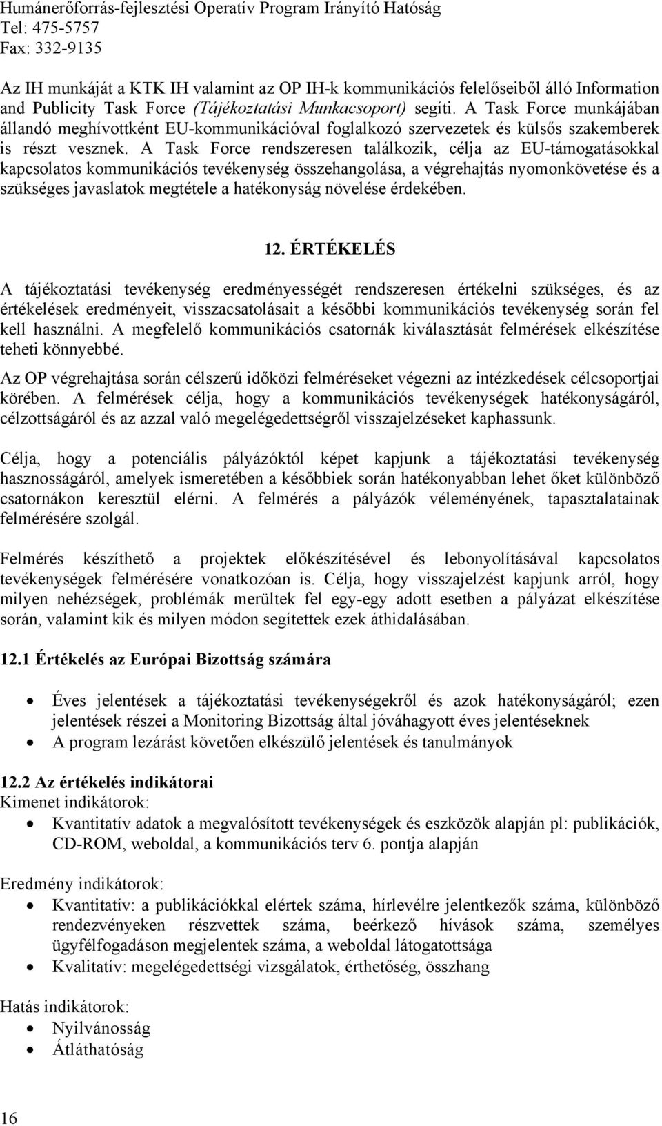 A Task Force rendszeresen találkozik, célja az EU-támogatásokkal kapcsolatos kommunikációs tevékenység összehangolása, a végrehajtás nyomonkövetése és a szükséges javaslatok megtétele a hatékonyság