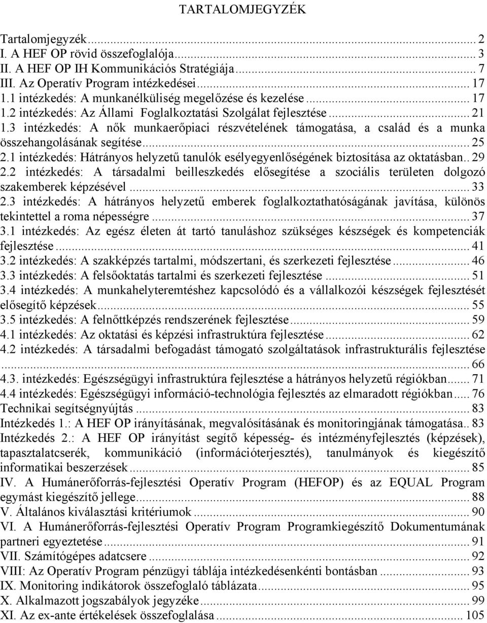 3 intézkedés: A nők munkaerőpiaci részvételének támogatása, a család és a munka összehangolásának segítése... 25 2.