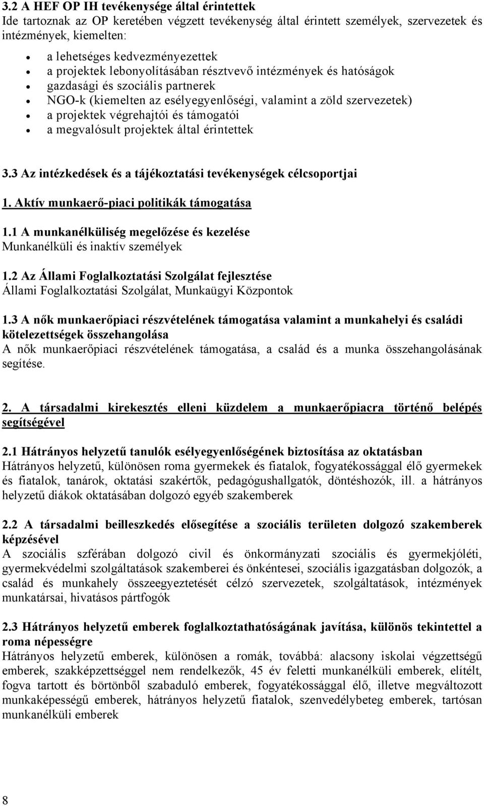 a megvalósult projektek által érintettek 3.3 Az intézkedések és a tájékoztatási tevékenységek célcsoportjai 1. Aktív munkaerő-piaci politikák támogatása 1.