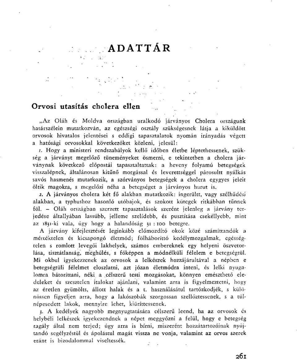 Hogy a ministeri rendszabályok kellő időben életbe léptethessenek, szükség a járványt megelőző tüneményeket ösmerni, e tekintetben a cholera járványnak következő előpostái tapasztaltattak: a heveny