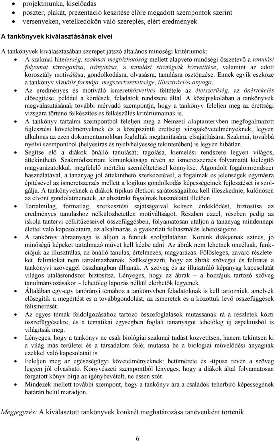 a tanulási stratégiák közvetítése, valamint az adott korosztály motiválása, gondolkodásra, olvasásra, tanulásra ösztönzése.