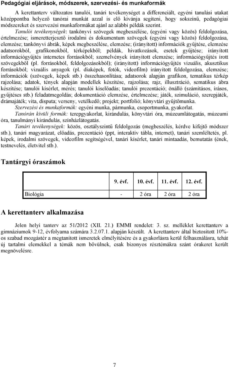 Tanulói tevékenységek: tankönyvi szövegek megbeszélése, (egyéni vagy közös) feldolgozása, értelmezése; ismeretterjesztő irodalmi és dokumentum szövegek (egyéni vagy közös) feldolgozása, elemzése;