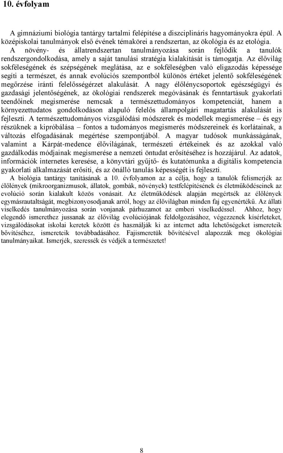 Az élővilág sokféleségének és szépségének meglátása, az e sokféleségben való eligazodás képessége segíti a természet, és annak evolúciós szempontból különös értéket jelentő sokféleségének megőrzése