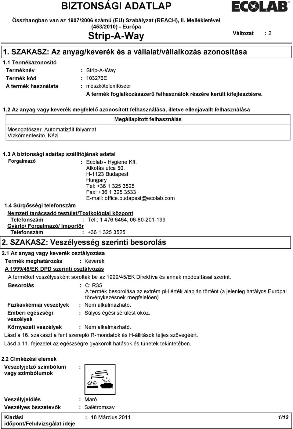 1 Termékazonosító Terméknév Termék kód A termék használata : Strip-A-Way : 103276E : mészkőtelenítőszer A termék foglalkozásszerű felhasználók részére került kifejlesztésre. 1.2 Az anyag vagy keverék megfelelő azonosított felhasználása, illetve ellenjavallt felhasználása Mosogatószer.