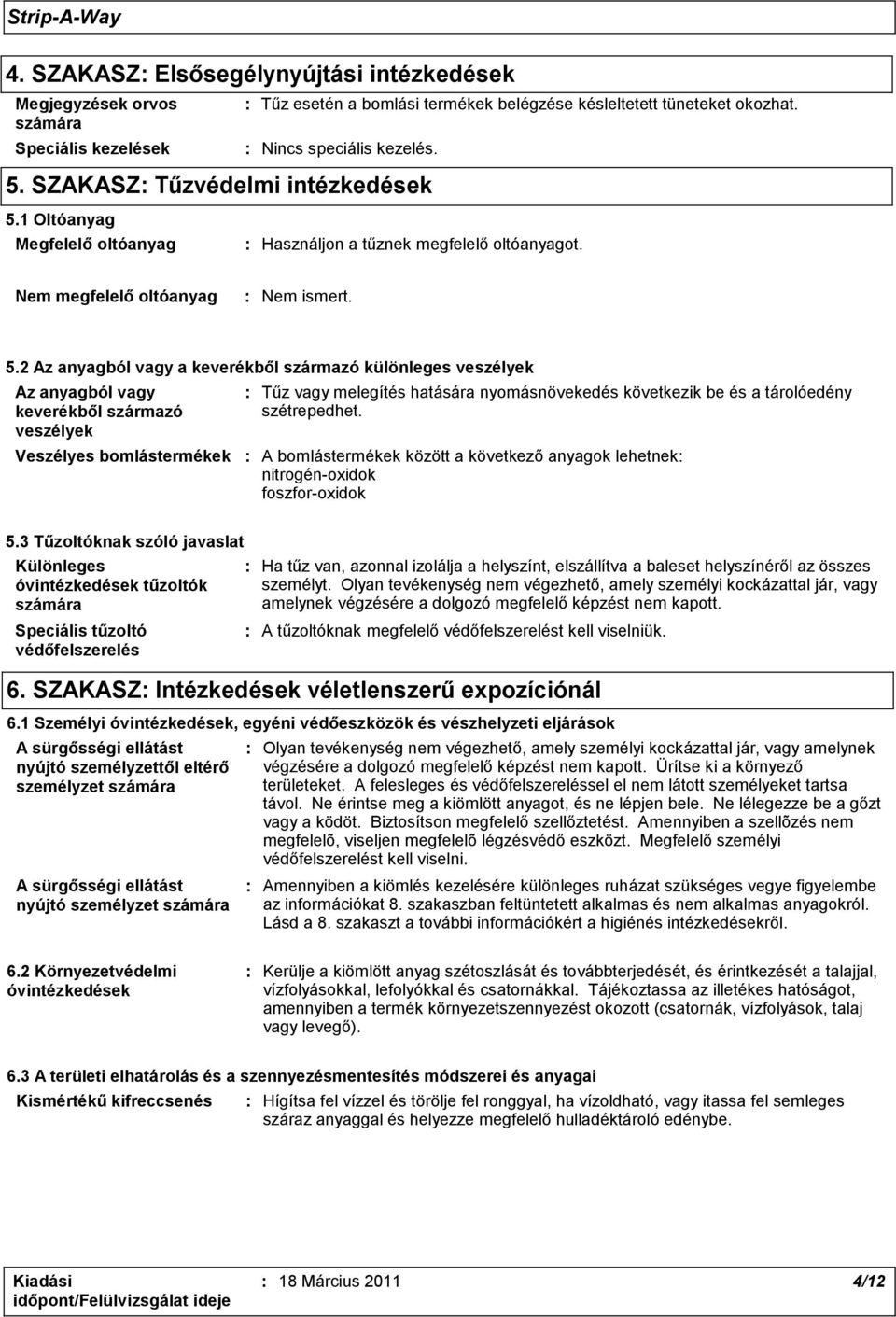 1 Oltóanyag Megfelelő oltóanyag : Használjon a tűznek megfelelő oltóanyagot. Nem megfelelő oltóanyag : Nem ismert. 5.